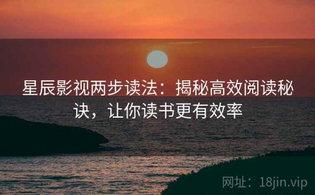 星辰影视两步读法：揭秘高效阅读秘诀，让你读书更有效率