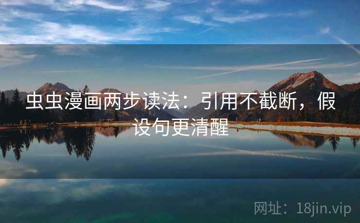 虫虫漫画两步读法：引用不截断，假设句更清醒