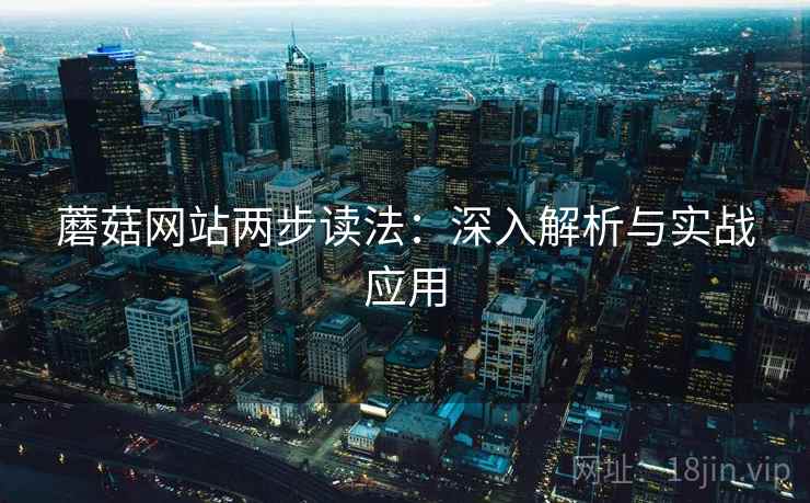 蘑菇网站两步读法：深入解析与实战应用
