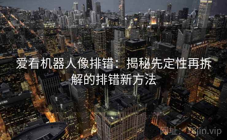 爱看机器人像排错：揭秘先定性再拆解的排错新方法