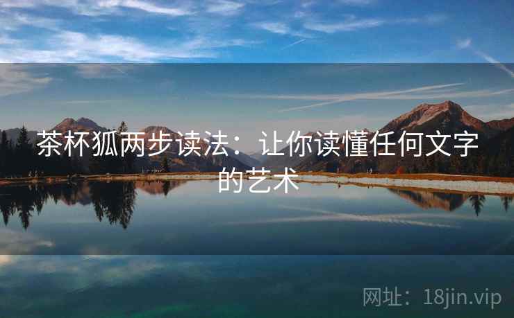 茶杯狐两步读法:让你读懂任何文字的艺术 茶杯狐两步读法:让你读懂任何文字的艺术